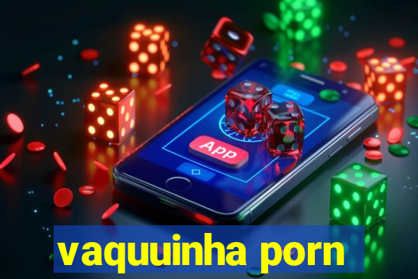 vaquuinha porn